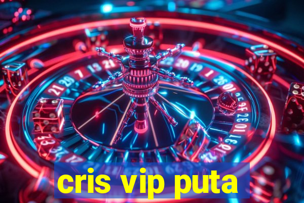 cris vip puta